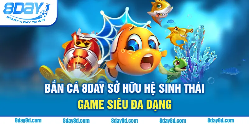 Bắn cá 8day sở hữu hệ sinh thái game siêu đa dạng