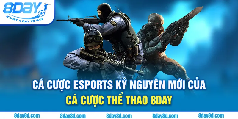Cá Cược Esports - Kỷ nguyên mới của thể thao 8DAY