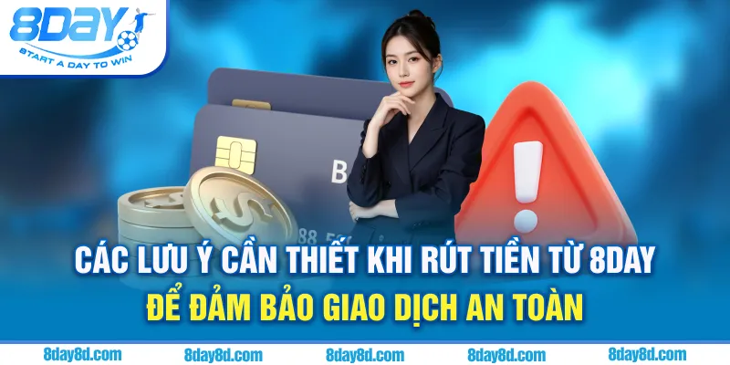 Các lưu ý cần thiết khi rút tiền từ 8day để đảm bảo giao dịch an toàn