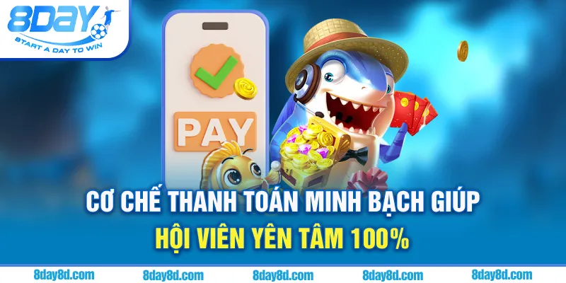 Cơ chế thanh toán minh bạch giúp hội viên yên tâm 100%