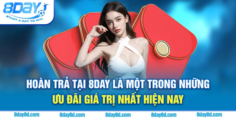 Hoàn trả tại 8day là một trong những ưu đãi giá trị nhất hiện nay