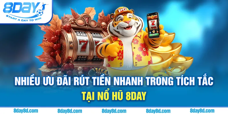 Nhiều ưu đãi, rút tiền nhanh trong tích tắc tại nổ hũ 8day