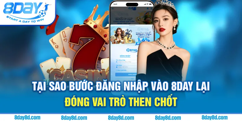 Tại sao bước đăng nhập 8day lại đóng vai trò then chốt?
