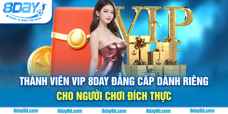 Thành viên VIP 8DAY - Đẳng cấp dành riêng cho người chơi đích thực